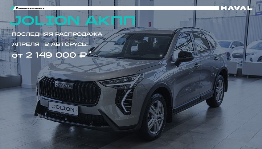 Последняя распродажа HAVAL Jolion с АКПП – только у официального дилера АВТОРУСЬ!