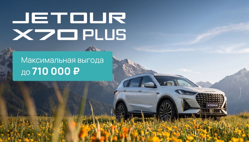 Выгода 710 000 рублей на JETOUR X70+!